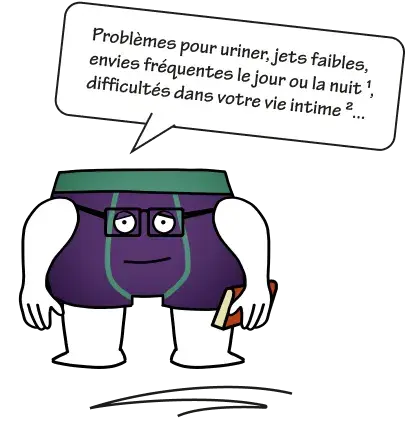 Problèmes pour uriner, jets faibles, envies fréquentes le jour ou la nuit ¹, difficultés dans votre vie intime ²...